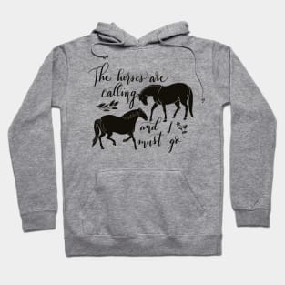 The Horses are Calling and I Must Go Hoodie